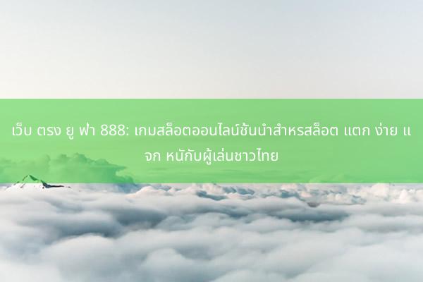 เว็บ ตรง ยู ฟ่า 888: เกมสล็อตออนไลน์ชั้นนำสำหรสล็อต แตก ง่าย แจก หนักับผู้เล่นชาวไทย